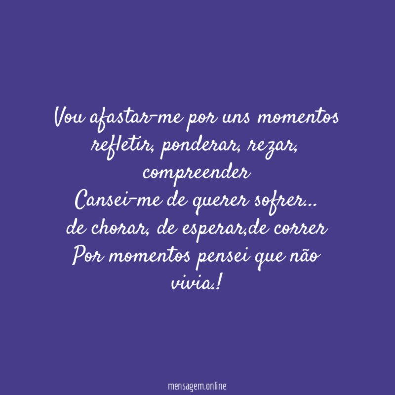 Vou afastar-me por uns momentos refletir