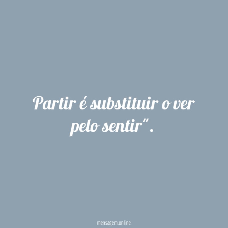 Partir é substituir o ver pelo sentir"