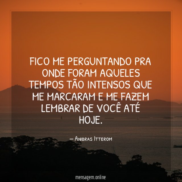 Fico me perguntando pra onde foram aqueles tempos