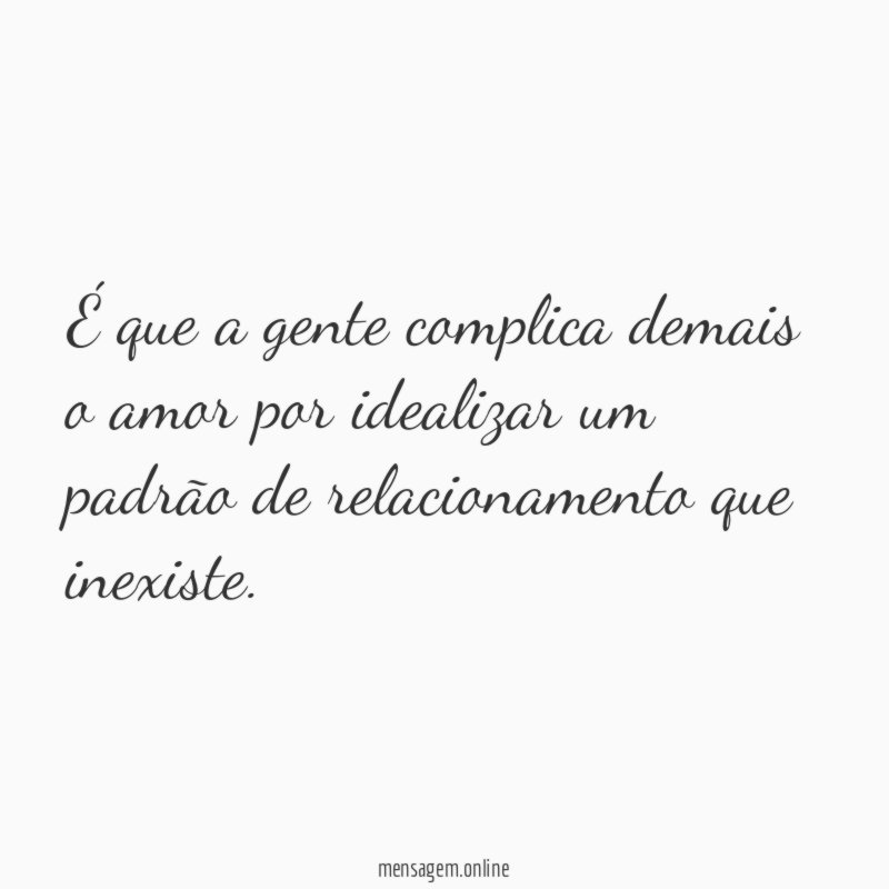 É que a gente complica demais o amor
