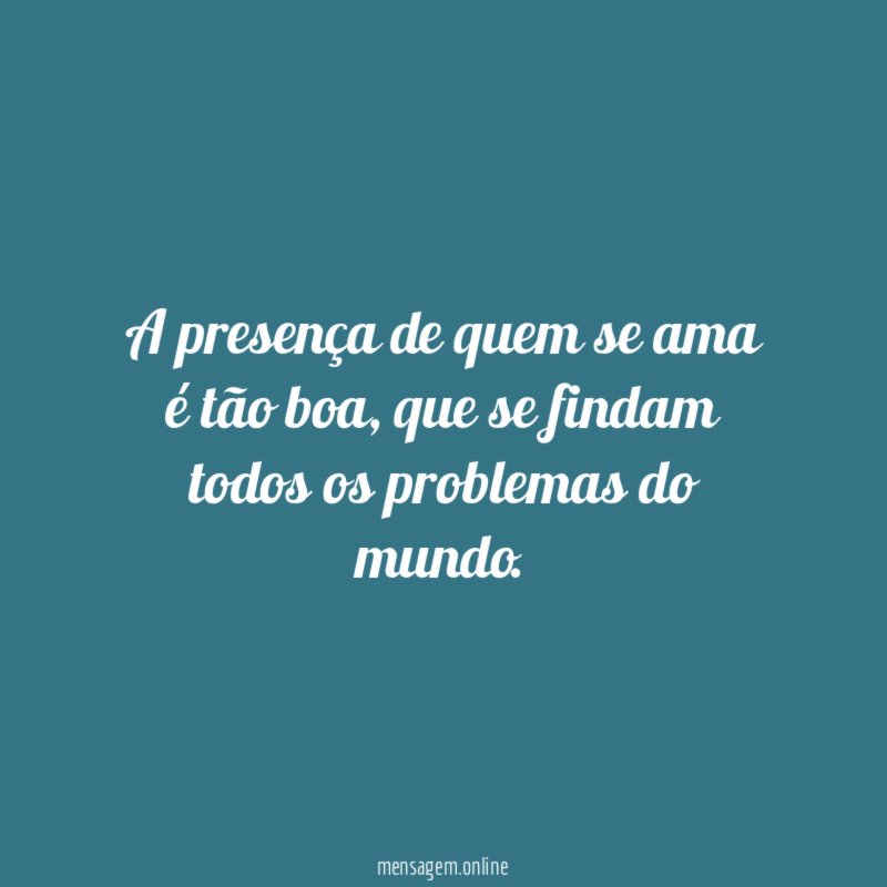A presença de quem se ama é tão boa