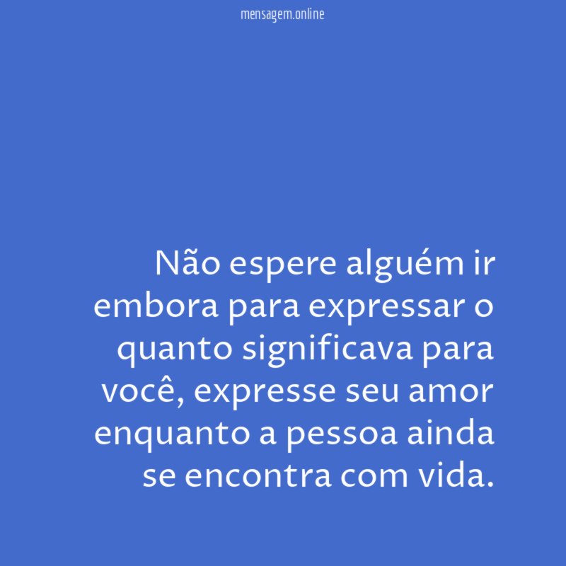 Não espere alguém ir embora para expressar