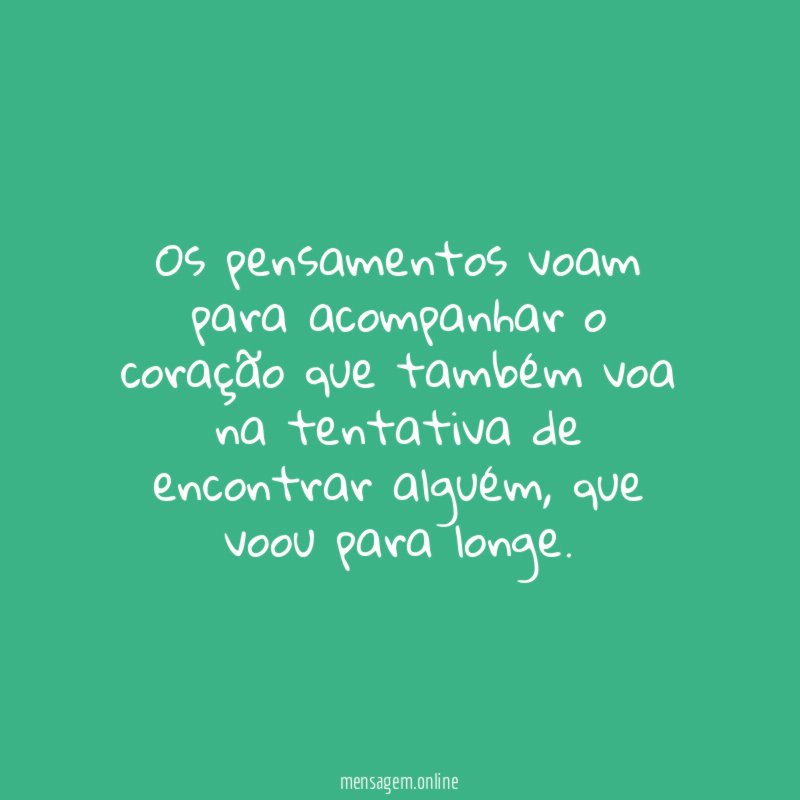 Os pensamentos voam para acompanhar o coração que
