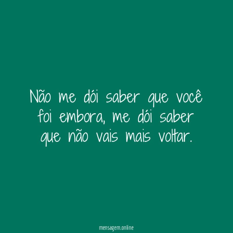 Não me dói saber que você foi embora