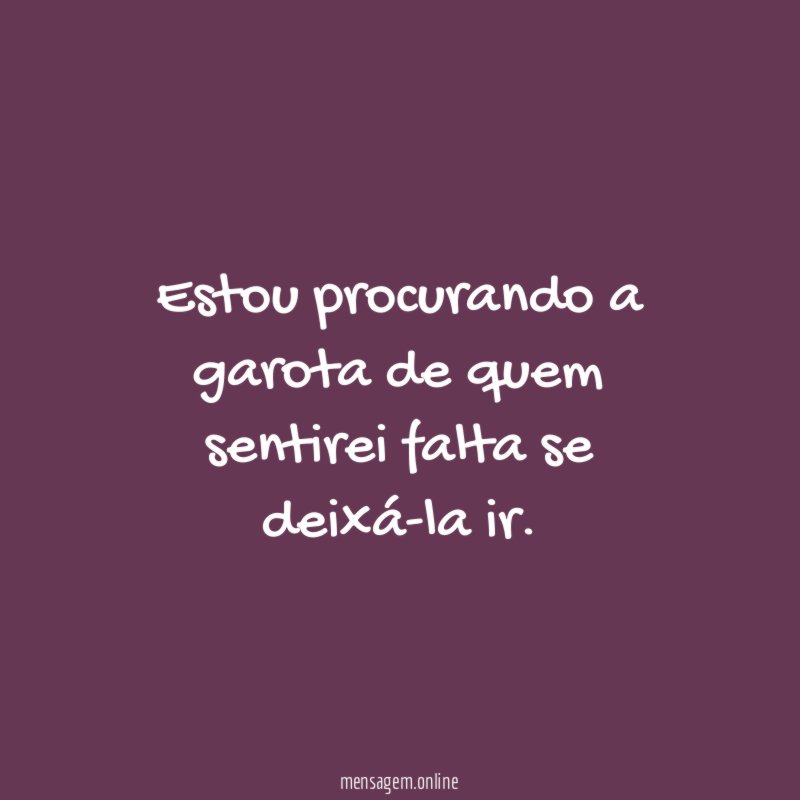 Estou procurando a garota de quem sentirei falta se deixá-la ir