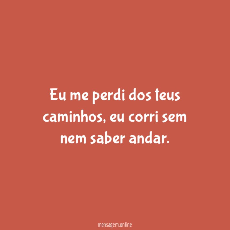 Eu me perdi dos teus caminhos
