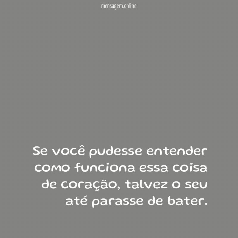 Se você pudesse entender como funciona essa coisa de coração