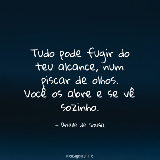 Tudo pode fugir do teu alcance