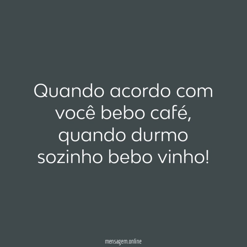 Quando acordo com você bebo café