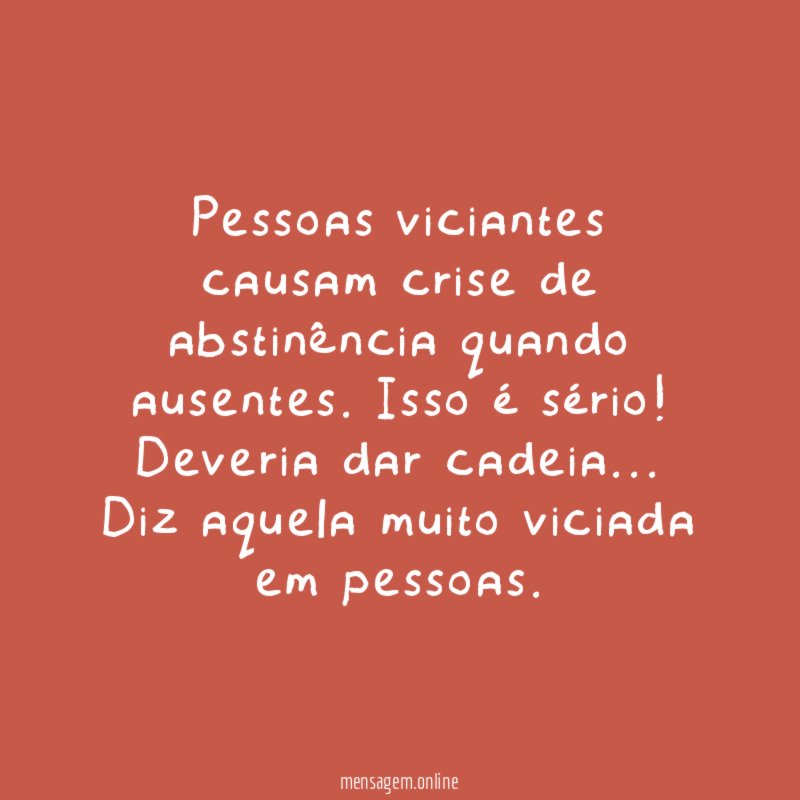 Pessoas viciantes causam crise de abstinência quando ausentes