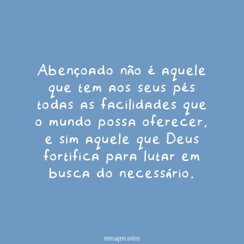 Abençoado não é aquele que tem aos seus