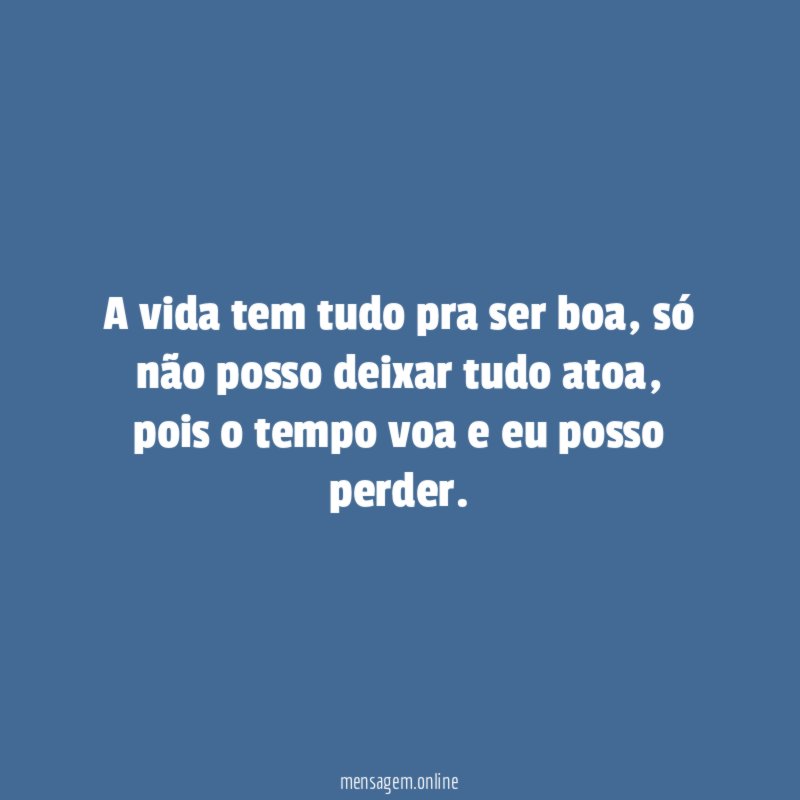A vida tem tudo pra ser boa