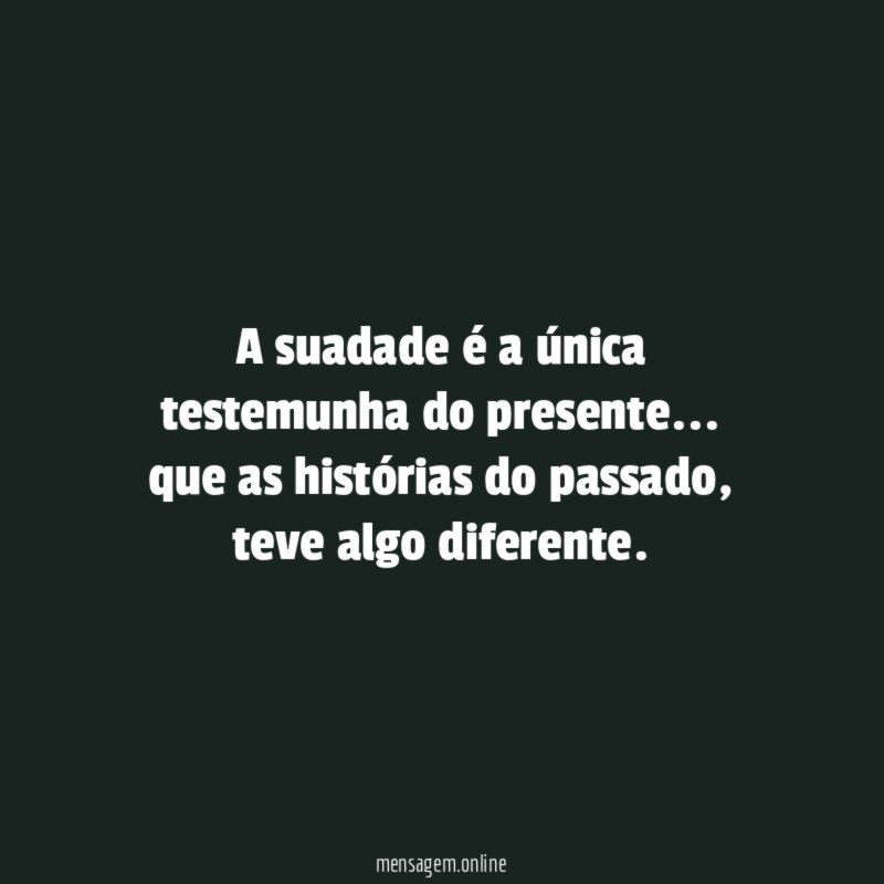 A suadade é a única testemunha do presente