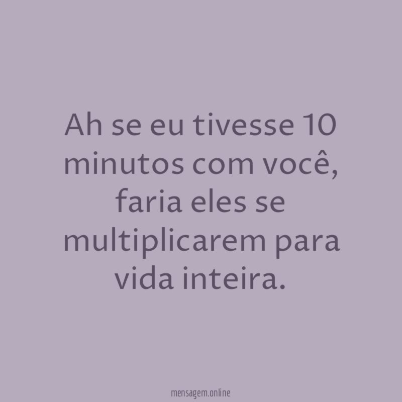 Ah se eu tivesse 10 minutos com você