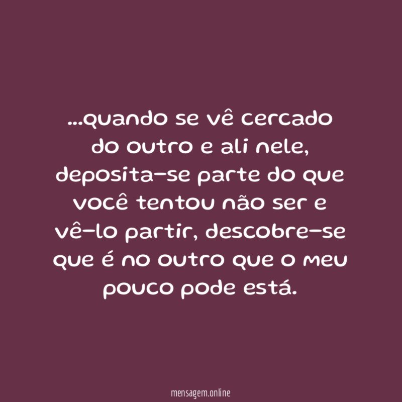 quando se vê cercado do outro e ali nele