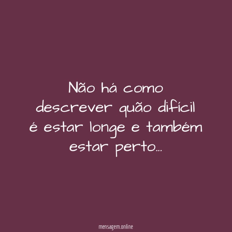 Não há como descrever quão difícil é estar