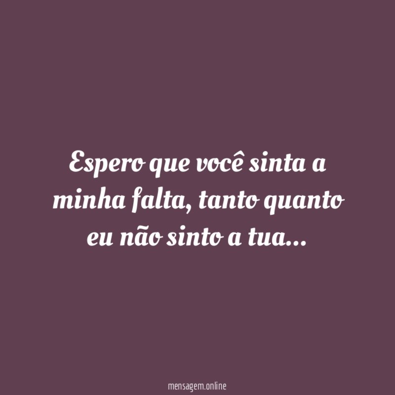Espero que você sinta a minha falta