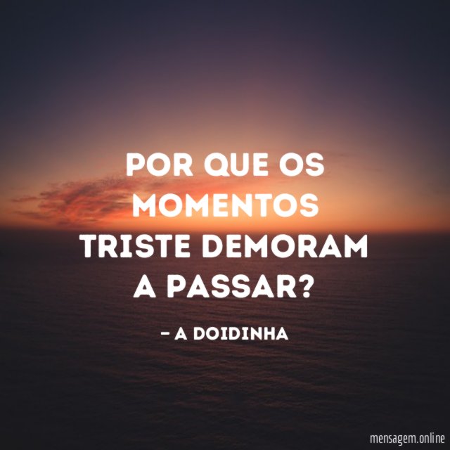Por que os momentos triste demoram a passar