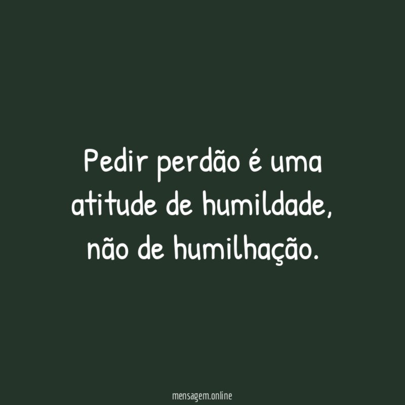 Pedir perdão é uma atitude de humildade