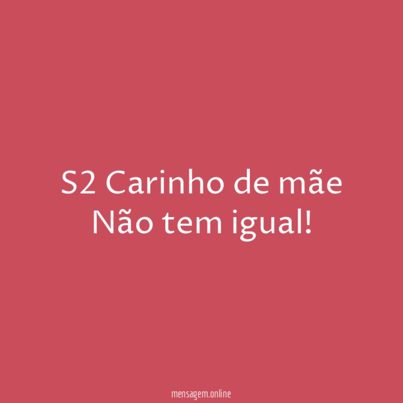 S2 Carinho de mãe Não tem igual