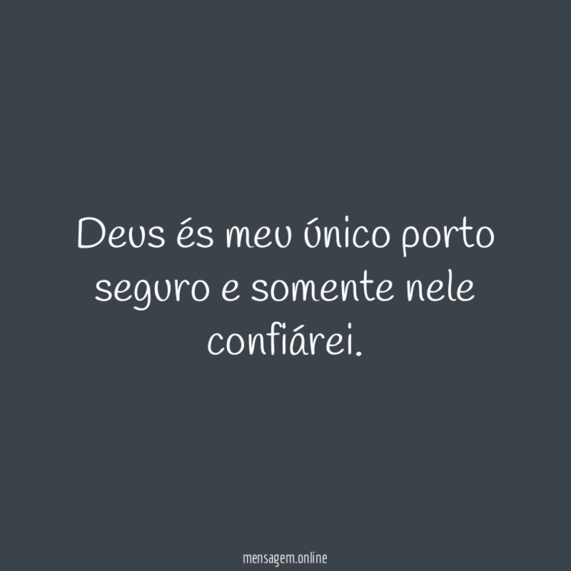 Deus és meu único porto seguro e somente nele confiárei