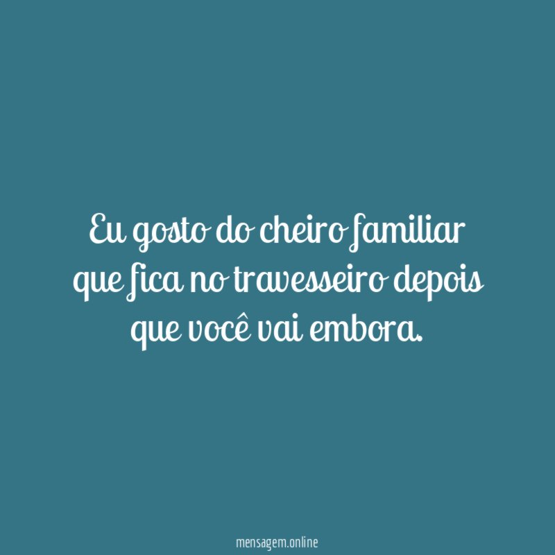 Eu gosto do cheiro familiar que fica no