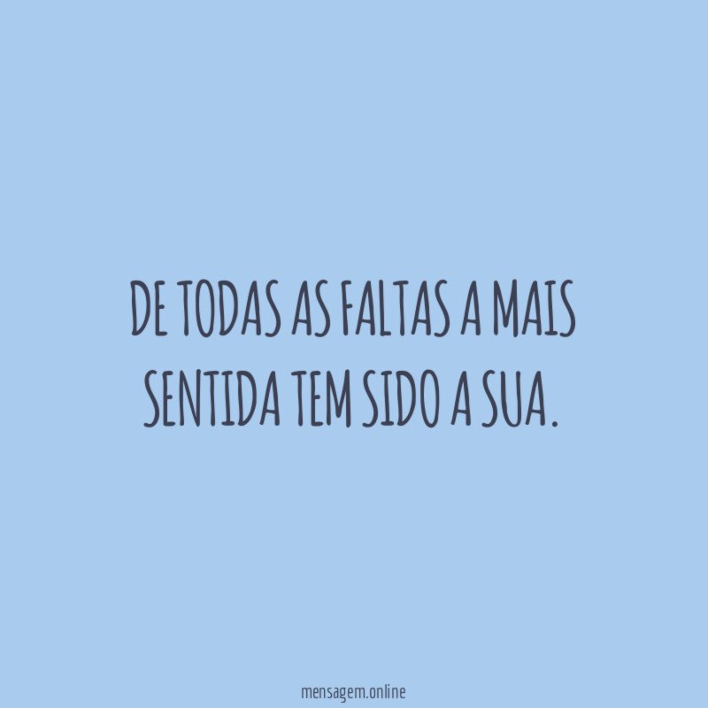 De todas as faltas a mais sentida tem sido a sua