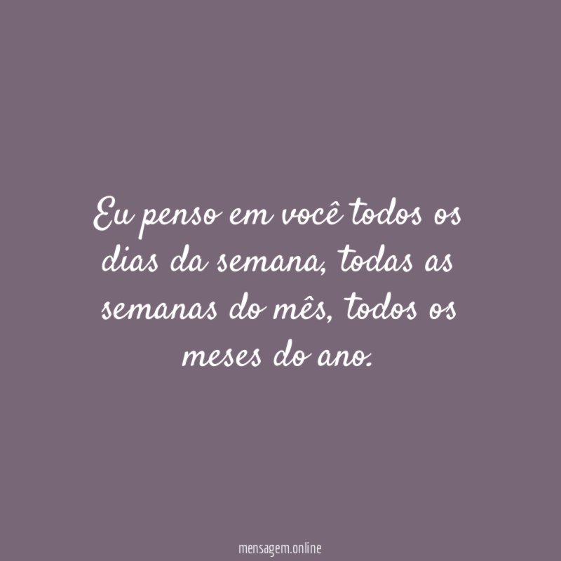 Eu penso em você todos os dias da semana