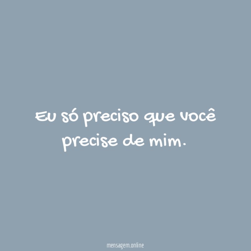 Eu só preciso que você precise de mim
