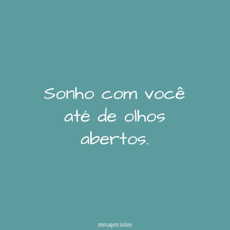 Sonho com você até de olhos abertos