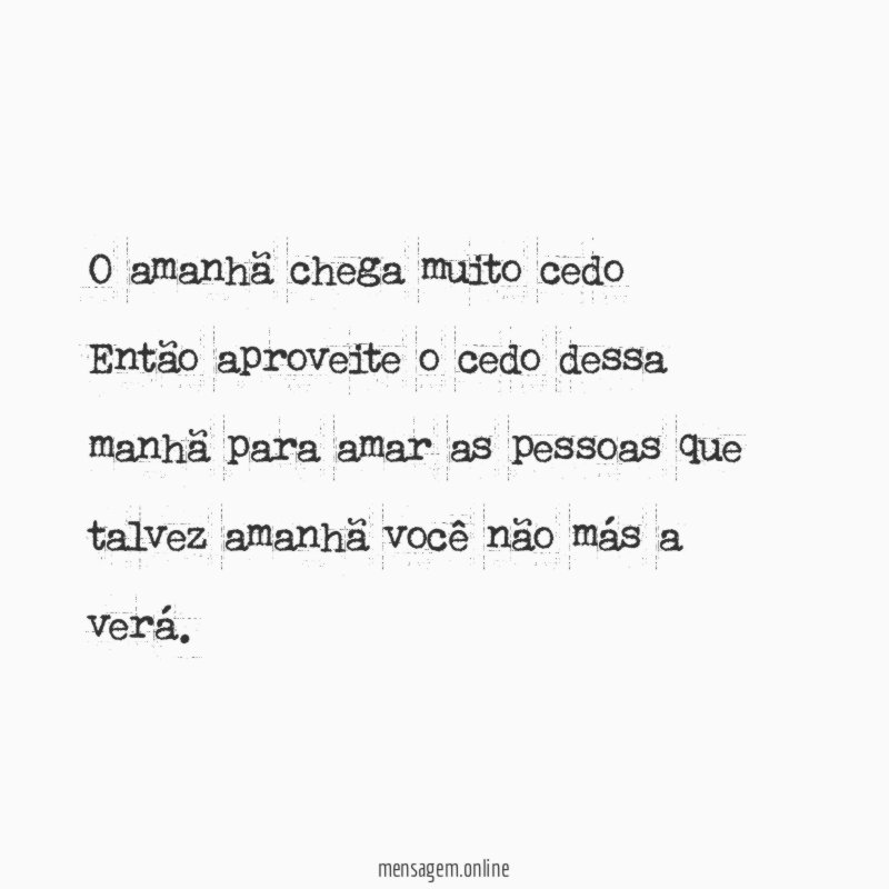O amanhã chega muito cedo Então aproveite o cedo