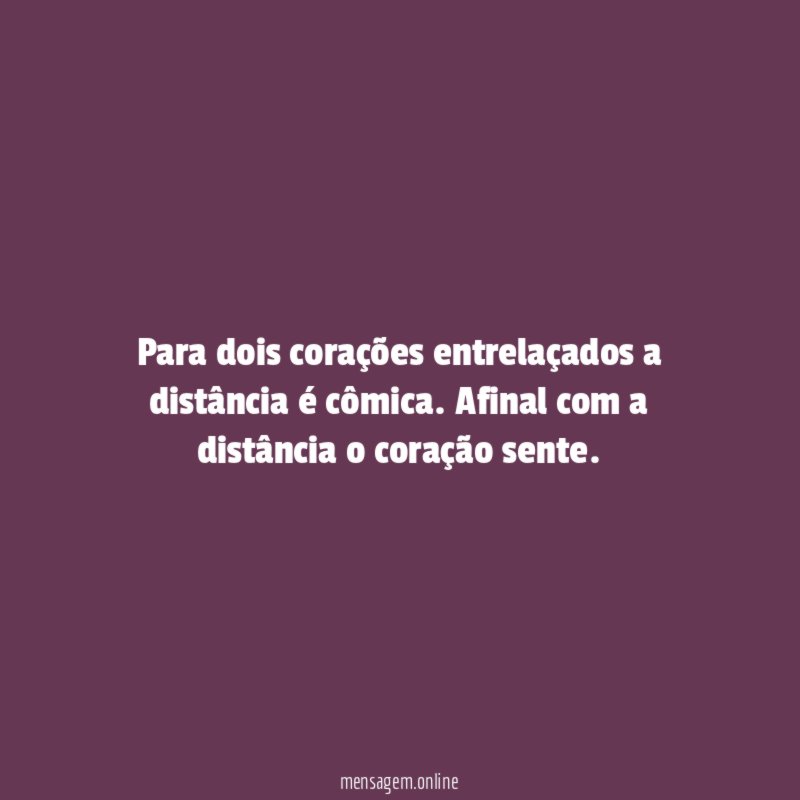 Para dois corações entrelaçados a distância é cômica