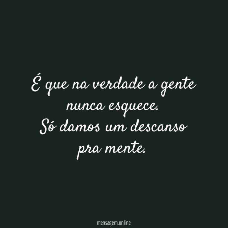 É que na verdade a gente nunca esquece