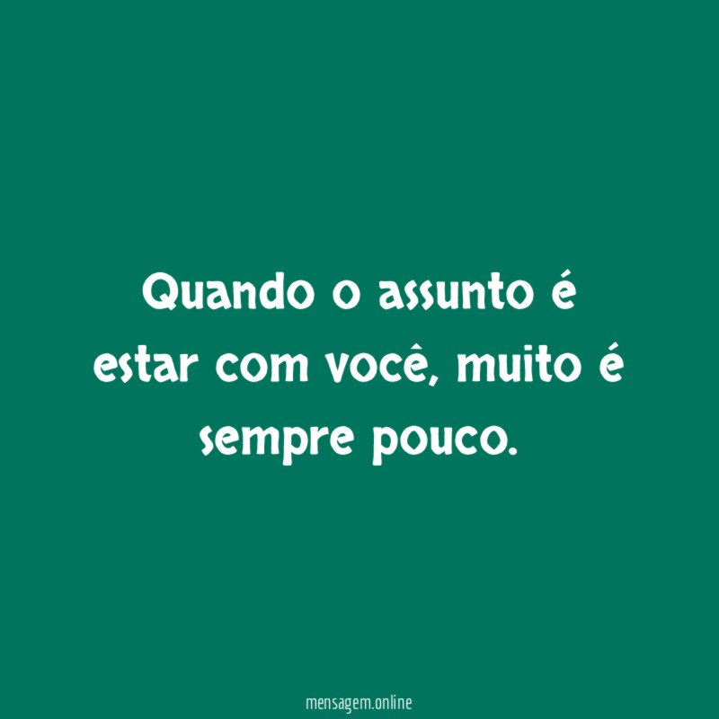 Quando o assunto é estar com você
