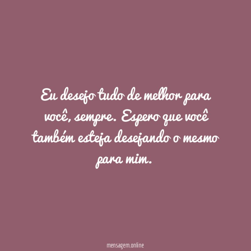 Eu desejo tudo de melhor para você