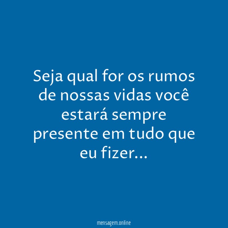 Seja qual for os rumos de nossas vidas