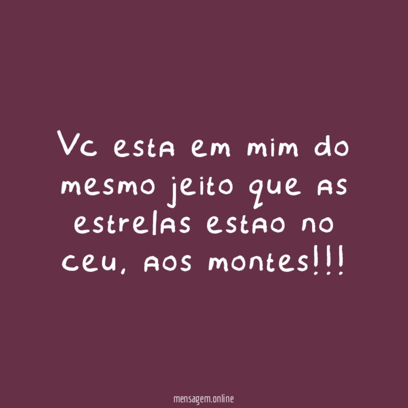 vc esta em mim do mesmo jeito que