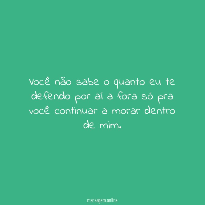 Você não sabe o quanto eu te defendo