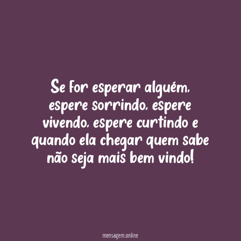 Se for esperar alguém