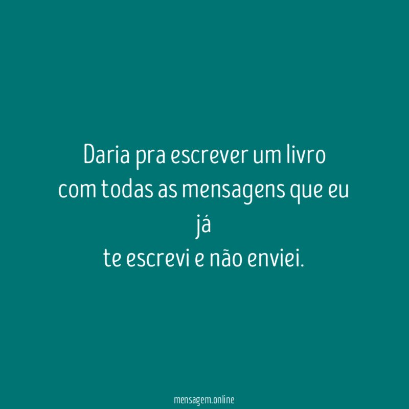 Daria pra escrever um livro com todas as mensagens