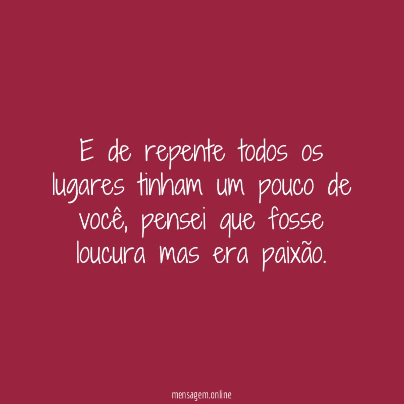 E de repente todos os lugares tinham um pouco de você