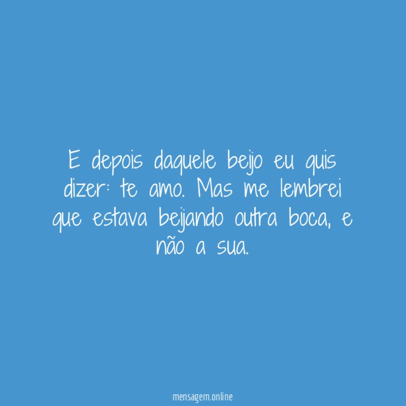 E depois daquele beijo eu quis dizer