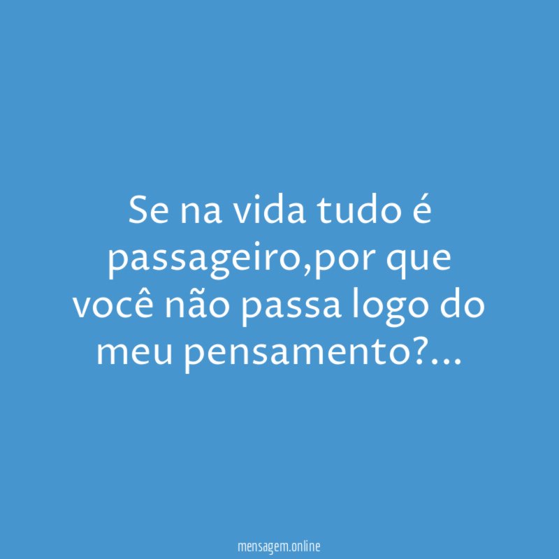 Se na vida tudo é passageiro