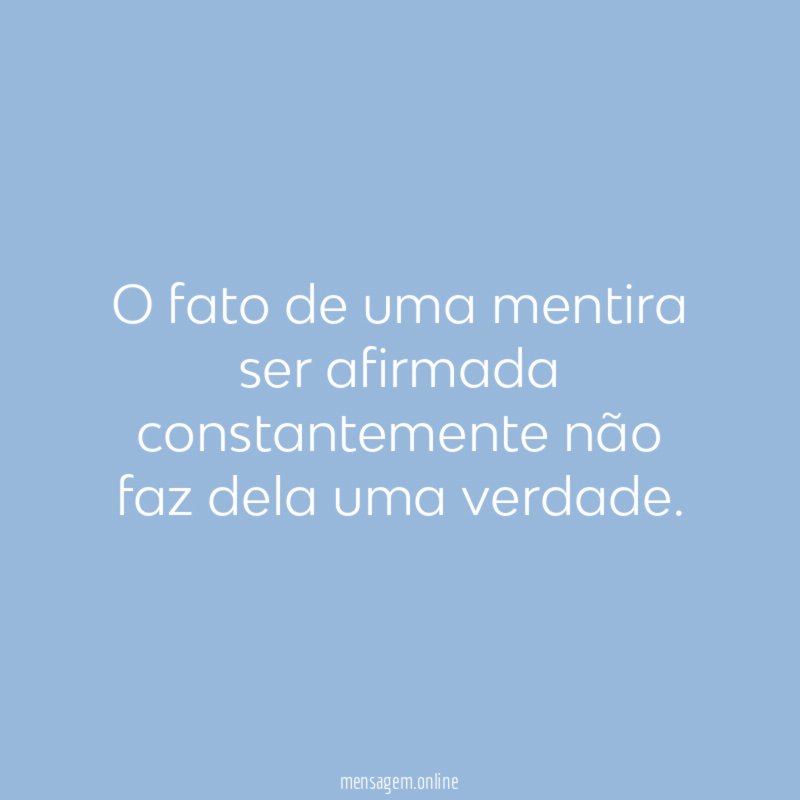 O fato de uma mentira ser afirmada constantemente