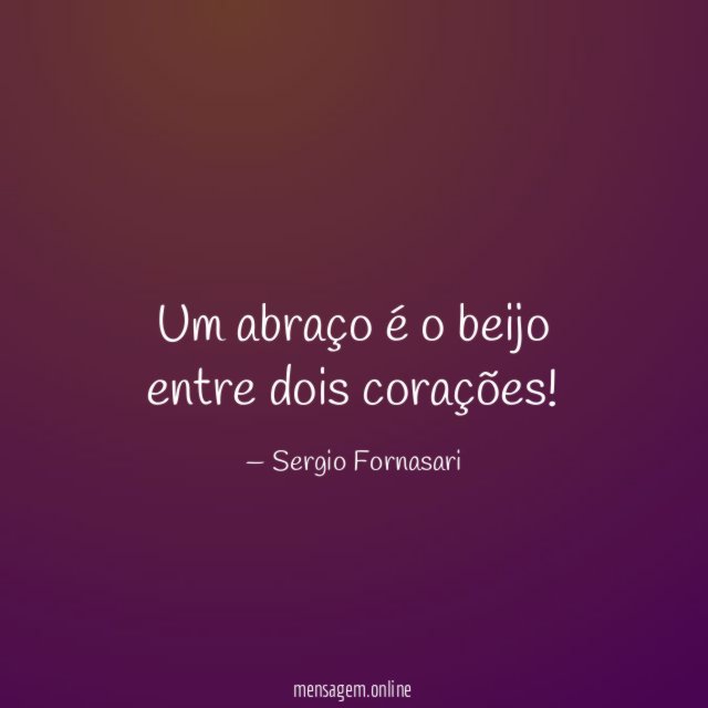 Um abraço é o beijo entre dois corações