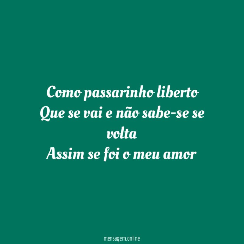 Como passarinho liberto Que se vai e não sabe-se