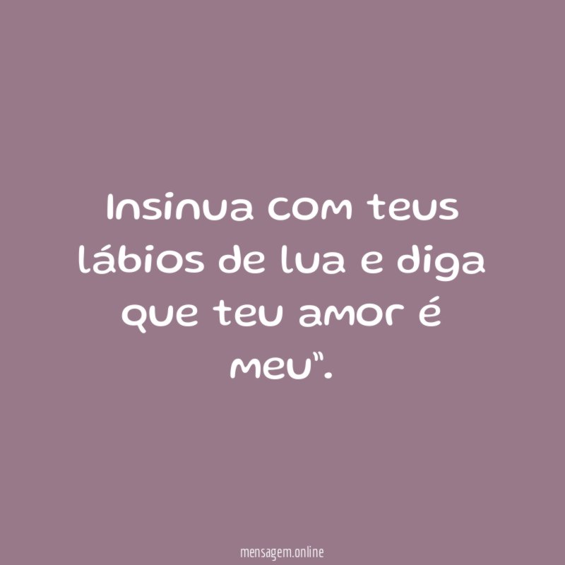 Insinua com teus lábios de lua e diga