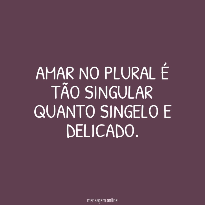 Amar no plural é tão singular quanto singelo e delicado