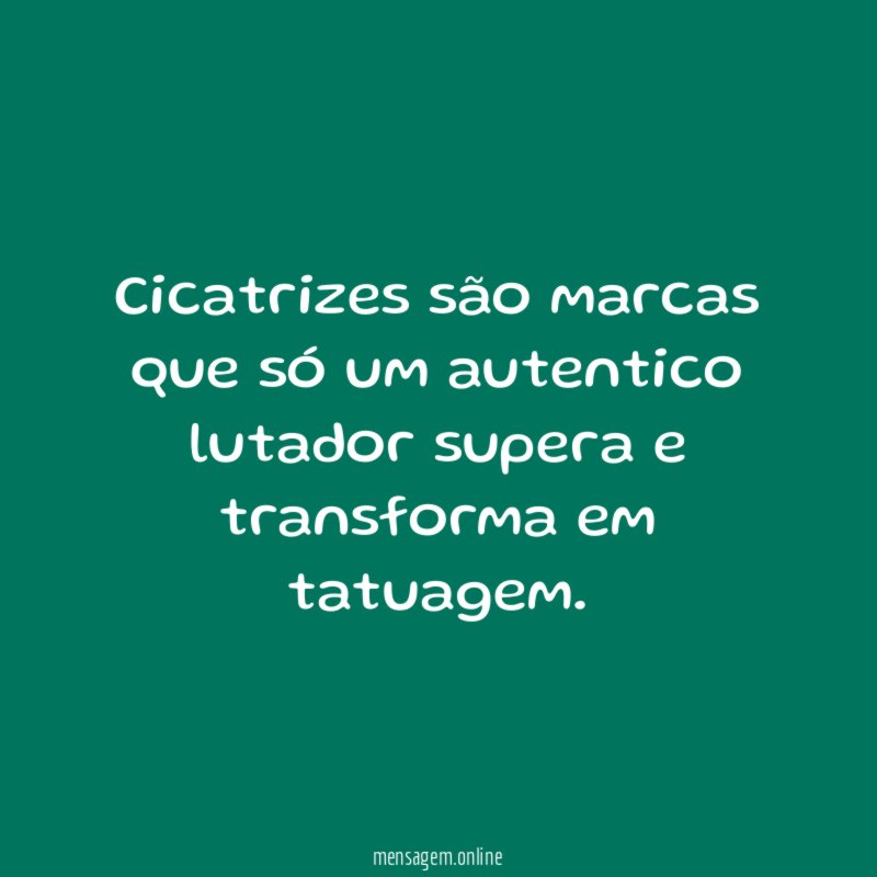 Cicatrizes são marcas que só um autentico lutador