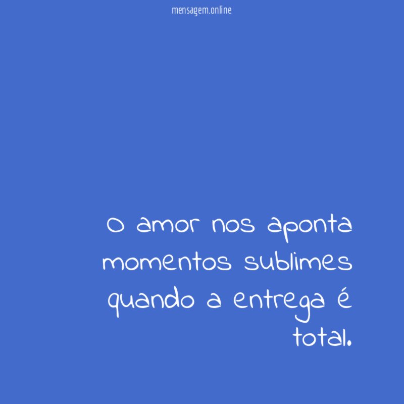 O amor nos aponta momentos sublimes quando a entrega é total